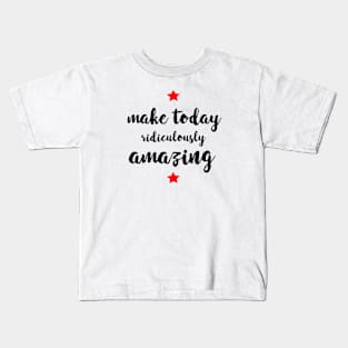 Make Today Ridiculously Amazing - gift for mom Kids T-Shirt